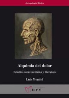 alquimia del dolor:  estudios sobre medicina y literatura-luis montiel-9788484244714