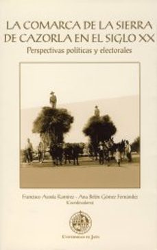 la comarca de la sierra de cazorla en el siglo xx: perspectivas p oliticas y electorales-francisco acosta ramires-9788484394914