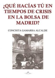 ¿que hacias tu en tiempos de crisis en la bolsa de madrid?-conchita gamarra alcalde-9788490114414