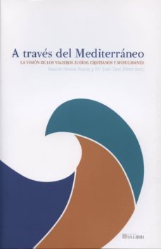 a traves del mediterraneo: la vision de los viajeros judios, cris tianos y musulmanes-9788490451014