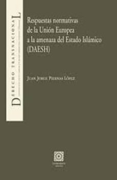 respuestas normativas de la union europea a la amenaza del estado islamico (daesh)-juan jorge piernas lopez-9788490456514