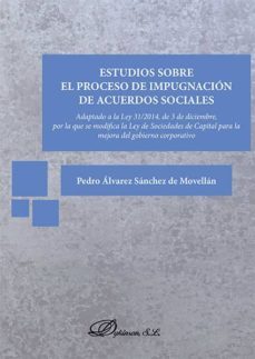 estudios sobre el proceso de impugnacion de acuerdos sociales . adaptado a la ley 31/2014, de 3 de diciembre, por la que se modifica la ley de sociedades de capital para la mejora del gobierno corporativo (ebook)-9788490855614