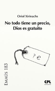 no todo tiene un precio, dios es gratuito-oriol xirinachs benavent-9788491656814