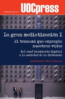 la gran mediatizacion i. el tsunami que expropia nuestras vidas. del confinamiento digital a la sociedad de la distancia-9788491807414