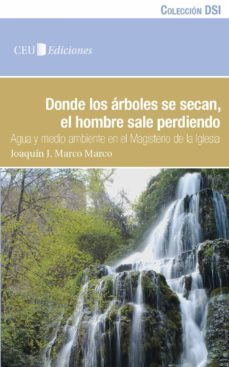donde los arboles se secan, el hombre sale perdiendo: agua y medi o ambiente en el magisterio de la iglesia-joaquin marco-9788492989614