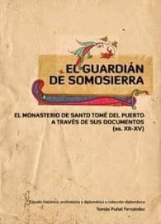 el guardian de somosierra. el monasterio de santo tome del puerto a traves de sus documentos (ss. xii-xv)-tomas puñal fernandez-9788493763114