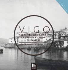 vigo setenta años para crear una ciudad (1870-1940)-salvador fernandez de la cigoña-9788494176814