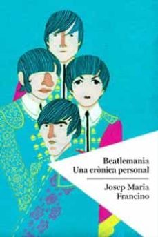 beatlemania: una cronica personal (catalan)-josep maria francino i arenillas-9788494400414