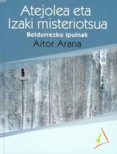 atejolea eta izaki misteriotsua. beldurrezko ipuinak-aitor arana-9788494660214