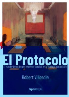 el protocolo: el hundimiento de una empresa familiar en la burbuja inmobiliaria-robert vallesdin-9788494990014