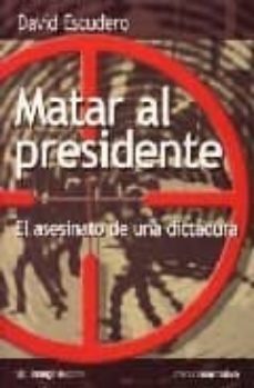 matar al presidente: el asesinato de una dictadura-david escudero-9788495882714