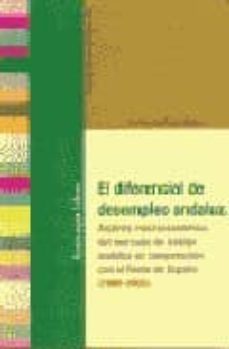 el diferencial de desempleo andaluz: analisis macroeconomico del mercado de trabajo andaluz en comparacion con el resto de españa (1980-2000)-9788496178014