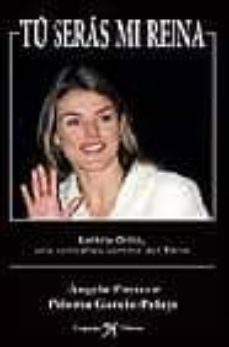 tu seras mi reina: operacion letizia: letizia ortiz una periodist a camino del trono-angela portero-paloma garcia pelayo-9788496280014