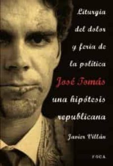 jose tomas, una hipotesis republicana. liturgia del dolor y feria de la politica-javier villan-9788496797314