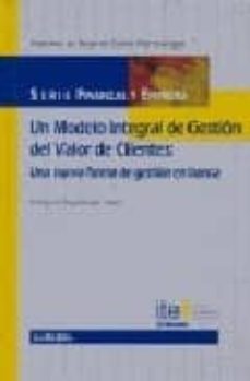 un modelo integral de gestion del valor de clientes: una nueva fo rma de gestion en banca-f. borja de carlos martin lagos-9788497450614