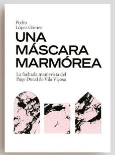 una máscara marmórea. la fachada manierista del paço ducal de vil a viçosa-9788497498814