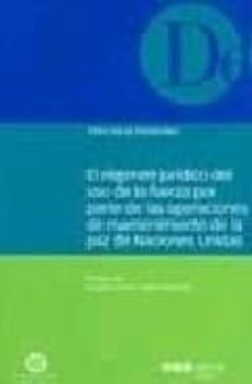 el regimen juridico del uso de la fuerza por parte de las operaci ones de mantenimiento de las paz de naciones unidas-9788497682114