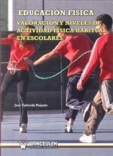 educacion fisica: valoracion y niveles de actividad fisica habitu al en escolares-jose valverde pujante-9788498232714