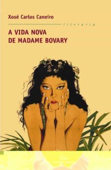 a vida nova de madame bovary-xose carlos caneiro-9788498650914