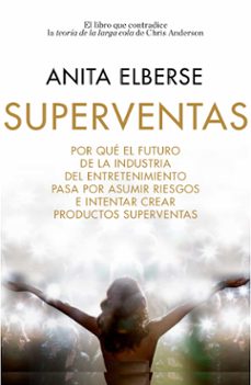 superventas: por que el futuro de la industria del entretenimient o pasa por asumir riesgos e intentar crear productos superventas-anita elberse-9788498753714