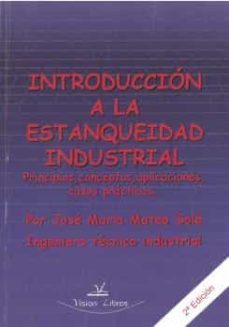 introduccion a la estanqueidad industrial: principios, conceptos, aplicaciones, casos practicos (2ª ed)-9788498867114