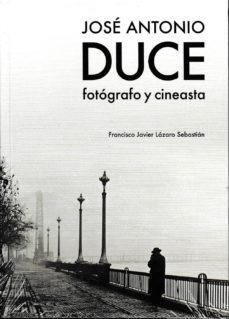 jose antonio duce, fotografo y cineasta-fco. javier lazaro sebastian-9788499113814
