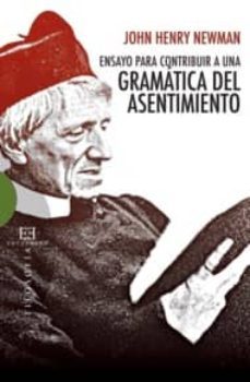 ensayo para contribuir a una gramatica del asentimiento-john henry newman-9788499200514