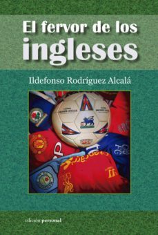 el fervor de los ingleses: historias y leyendas de su futbol-ildefonso rodriguez alcala-9788499463414