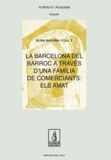 la barcelona del barroc a traves d una familia de comerciants: el s amat-elisa badosa coll-9788499752914