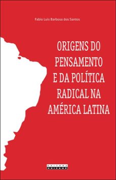 origens do pensamento e da politica radical na america latina (ebook)-fabio luis barbosa dos santos-9788526817814