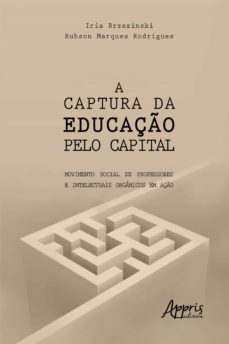 a captura da educaço pelo capital: movimento social de professores e intelectuais organicos em aço (ebook)-9788547315214