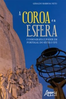 a coroa e a esfera: cosmografia e poder em portugal do seculo xvi (ebook)-geraldo barbosa neto-9788547326814