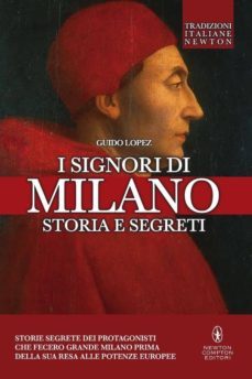 i signori di milano. dai visconti agli sforza. storia e segreti-9788854193314
