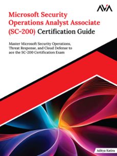 microsoft security operations analyst associate (sc-200) certification guide: master microsoft security operations, threat response, and cloud defense to ace the sc-200 certification exam (ebook)-aditya katira-9789349888814