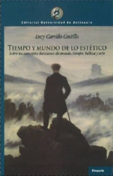 tiempo y mundo de lo estetico: sobre los conceptos kantianos de m undo, tiempo, belleza y arte-lucy carrillo castillo-9789586555814