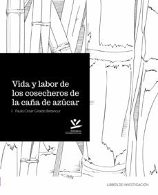 vida y labor de los cosecheros de caña de azucar. flexibilidad multidimencional y precariedad en el agronegocio del valle del cauca (ebook)-paulo cesar giraldo betancur-9789587592214