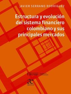 estructura y evolucion del sistema financiero colombiano y sus principales mercados (ebook)-javier serrano rodriguez-9789587786514