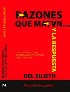 razones que matan y la respuesta del sujeto. una introduccion al pensamiento critico emancipatorio (ebook)-franz j. hinkelammert-9789597197614