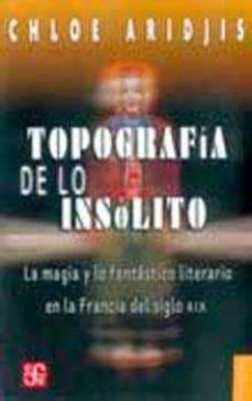 topografia de lo insolito: la magia y lo fantastico literario en la francia del siglo xix-9789681672614