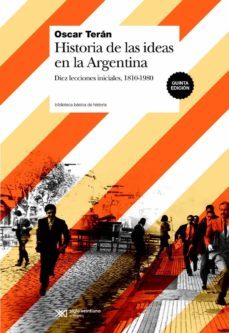 historia de las ideas en la argentina: diez lecciones iniciales, 1810-1980 (ebook)-oscar teran-9789876296014