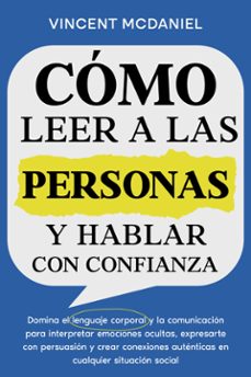 como leer a las personas y hablar con confianza: domina el lenguaje corporal y la comunicacion para interpretar emociones ocultas, expresarte con persuasion y crear conexiones autenticas en cualquier situacion social (ebook)-9789925388714