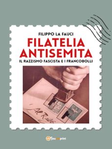 filatelia antisemita. il razzismo fascista e i francobolli (ebook)-9791221440614