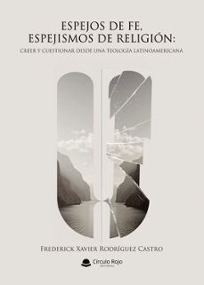 espejos de fe, espejismos de religion: creer y cuestionar desde u na teologia latinoamericana-frederick xavier rodriguez castro-9791370088514
