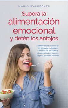 supera la alimentacion emocional y deten los antojos: comprende las causas de los atracones, combate con exito los trastornos alimentarios y encuentra tu peso personal deseado (ebook)-mario waldecker-9798223411314