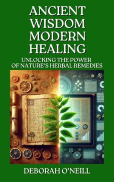 ancient wisdom, modern healing: unlocking the power of nature's herbal remedies (ebook)-deborah o'neill-9798230540014