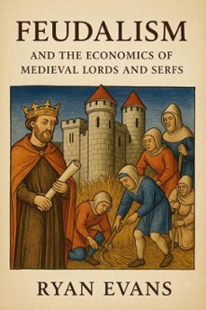 feudalism and the economics of medieval lords and serfs (ebook)-ryan evans-9798230574514