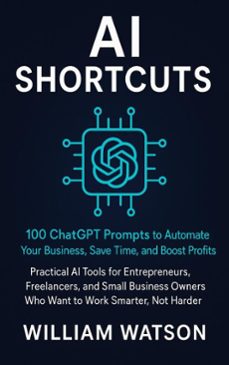 ai shortcuts 100 chatgpt prompts to automate your business, save time, and boost profits with smart ai tools (ebook)-william watson-9798231521814