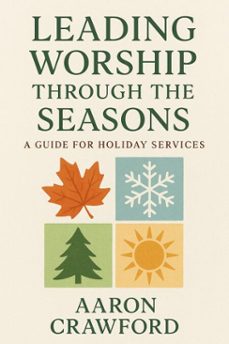 leading worship through the seasons: a guide for holiday services (ebook)-aaron crawford-9798232724214