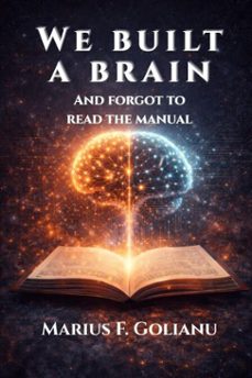 we built a brain and forgot to read the manual (ebook)-marius f. golianu-9798233985614