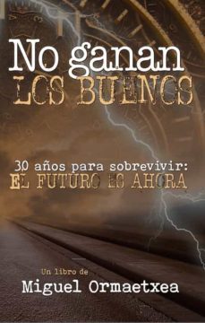 no ganan los buenos. 30 años para sobrevivir: el futuro es ahora-miguel ormaetxea-9798702402314